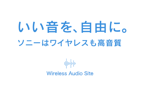 いい音を、自由に。ソニーはワイヤレスも高音質