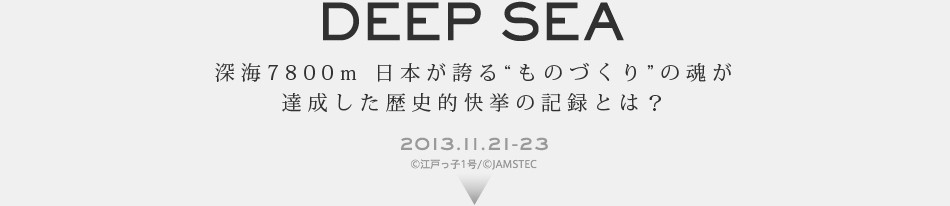 DEEP SEA �[�C7800m ���{���ւ�g���̂Â���h�̍����B���������j�I�����̋L�^�Ƃ́H 2013.11.21-23