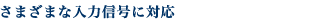 さまざまな入力信号に対応