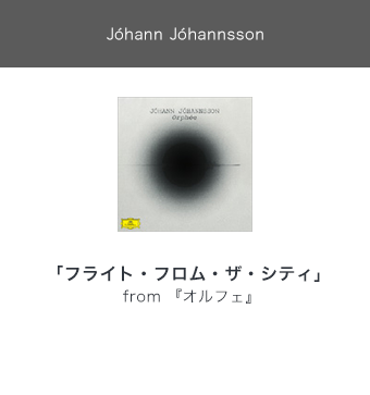 J?hann J?hannsson 「フライト・フロム・ザ・シティ」 from 『オルフェ』