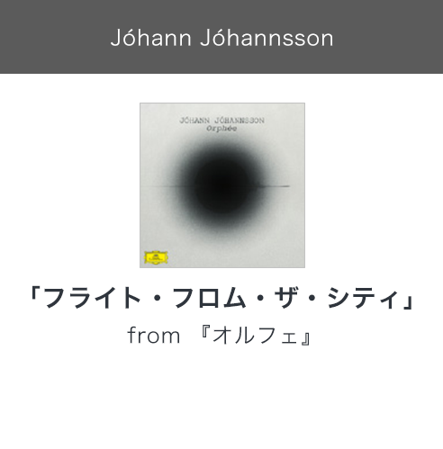 J?hann J?hannsson 「フライト・フロム・ザ・シティ」 from 『オルフェ』