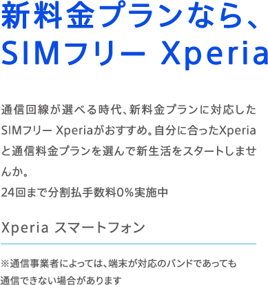 Xperia 1 II �V�����v�����Ȃ�ASIM�t���[ Xperia�I �ʐM������I�ׂ鎞��A�ʐM��Ђ̐V�����v�����ɑΉ�����SIM�t���[ Xperia���������߁B�����ɍ�����Xperia�ƒʐM��Ђ�I��ŐV�������X�^�[�g���܂��񂩁B24��܂ŕ������萔��0%���{�� ���ʐM���Ǝ҂ɂ���ẮA�[�����Ή��̃o���h�ł����Ă��ʐM�ł��Ȃ��ꍇ������܂�