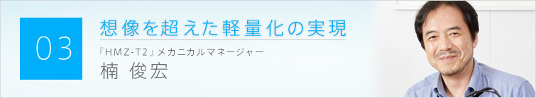 03 �z���𒴂����y�ʉ��̎���
�wHMZ-T2�x���J�j�J���}�l�[�W���[
�� �r�G