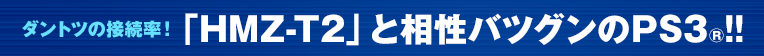 「HMZ-T2」と相性バツグンのPS3®!!