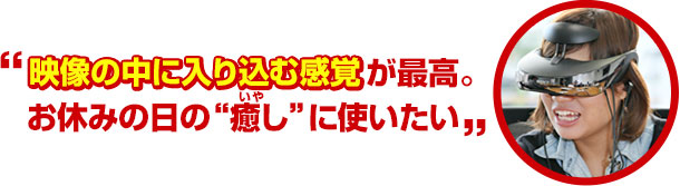 映像の中に入り込む感覚が最高。お休みの日の“癒し”に使いたい