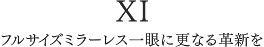 XI フルサイズミラーレス一眼に更なる革新を
