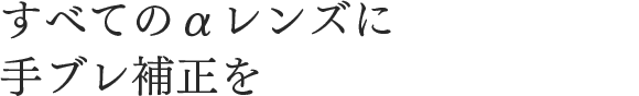 すべてのαレンズに手ブレ補正を