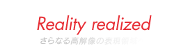 ��7R Reality realized ����Ȃ鍂�𑜂̕\���̈��