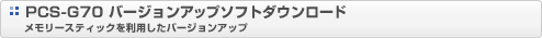 PCS-G70 �o�[�W�����A�b�v�\�t�g�_�E�����[�h�@�������[�X�e�B�b�N�𗘗p�����o�[�W�����A�b�v