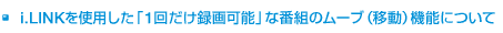 i.LINK���g�p�����u1�񂾂��^��\�v�Ȕԑg�̃��[�u�i�ړ��j�@�\�ɂ���