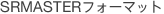 SRMASTER�t�H�[�}�b�g