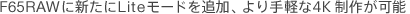 F65RAW�ɐV����Lite���[�h��ǉ��A����y��4K���삪�\