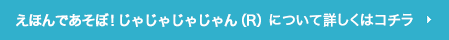 えほんであそぼ!じゃじゃじゃじゃん®について詳しくはコチラ