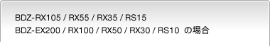 BDZ-RX105 / RX55 / RX35 / RS15 / BDZ-EX200 / RX100 / RX50 / RX30 / RS10�@�̏ꍇ