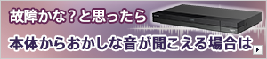 故障かな?と思ったら 本体からおかしな音が聞こえる場合は