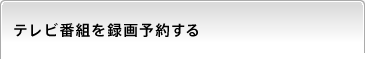 テレビ番組を録画予約する