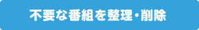 �s�v�Ȕԑg�𐮗��E�폜