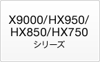 X9000/HX950/HX850/HX750 �V���[�Y