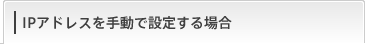 IP�A�h���X���蓮�Őݒ肷��ꍇ