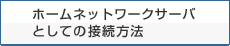 �z�[���l�b�g���[�N�T�[�o�Ƃ��Ă̐ڑ����@