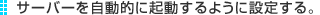 �T�[�o�[�������I�ɋN������悤�ɐݒ肷��B