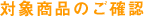 �Ώۏ��i�̂��m�F