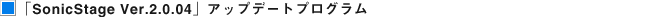 �uSonicStage Ver.2.0.04�v�A�b�v�f�[�g�v���O���� �_�E�����[�h