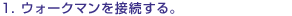 1.�E�H�[�N�}����ڑ�����B