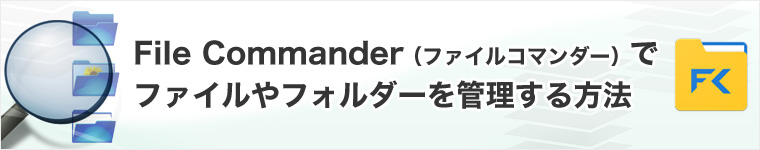 File Commander�i�t�@�C���R�}���_�[�j�Ńt�@�C����t�H���_�[���Ǘ�������@