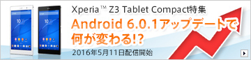 Xperia Z3 Tablet Compact���W Android 6.0.1�A�b�v�f�[�g�ŉ����ς��!? 2016�N5��11���z�M�J�n