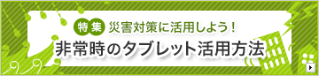 �����W���ЊQ�΍�Ɋ��p���悤�I&nbsp;��펞�̃^�u���b�g���p���@