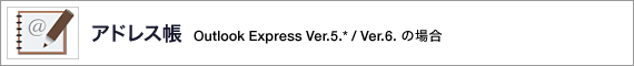�A�h���X��  Outlook Express Ver.5.*/Ver.6.�̏ꍇ