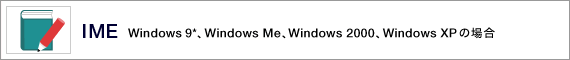 IME Windows 9*�AWindows Me�AWindows 2000�AWindows XP �̏ꍇ