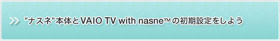 "ナスネ"本体とVAIO TV with nasne™の初期設定をしよう