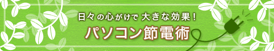 日々の心がけで大きな効果!パソコン節電術