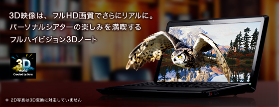 3D映像は、フルHD画質でさらにリアルに。パーソナルシアターの楽しみを満喫する、フルハイビジョン3Dノート