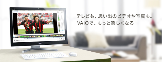 テレビも、思い出のビデオや写真も。VAIOで、もっと楽しくなる