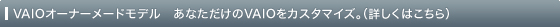 VAIO�I�[�i�[���[�h���f�� ���Ȃ�������VAIO���J�X�^�}�C�Y�B�i�ڂ����͂�����j