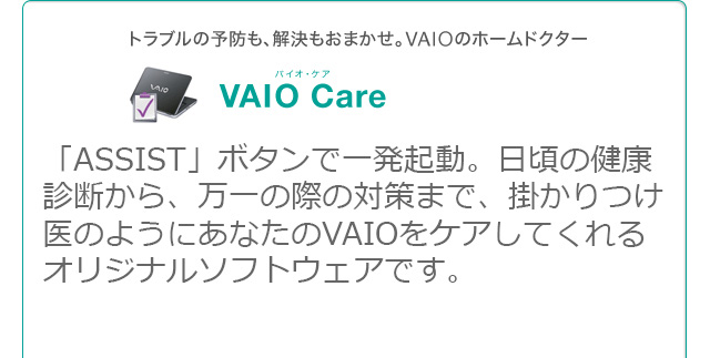 VAIO Care �uASSIST�v�{�^���ňꔭ�N���B�����̌��N�f�f����A����̍ۂ̑΍�܂ŁA�|�������̂悤�ɂ��Ȃ���VAIO���P�A���Ă����I���W�i���\�t�g�E�F�A�ł��B