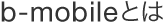 b-mobile�Ƃ�