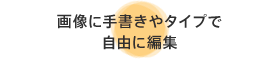 画像に手書きやタイプで自由に編集