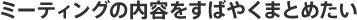 �~�[�e�B���O�̓��e�����΂₭�܂Ƃ߂���