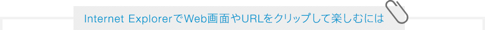 Internet ExplorerでWeb画面やURLをクリップして楽しむには