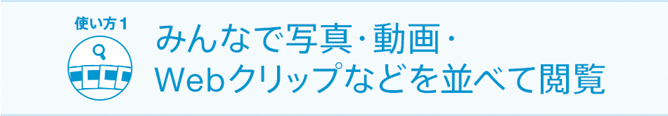 みんなで写真・動画・Webクリップなどを並べて閲覧