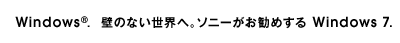 Windows&reg;. �ǂ̂Ȃ����E�ցB�\�j�[�������߂���Windows 7.